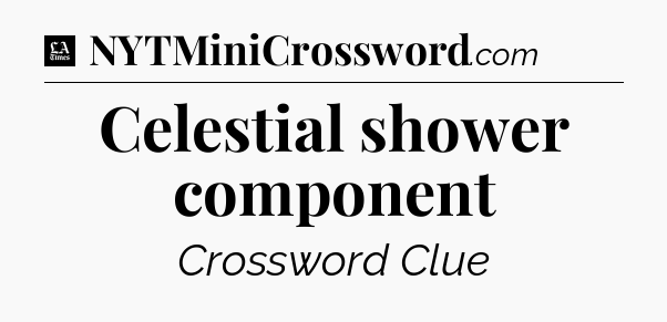 Celestial shower component - LA Times Crossword