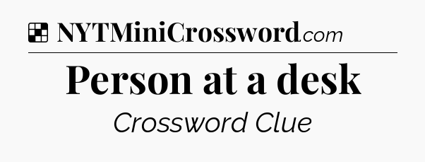 Solution: Person at a desk - NYT Crossword