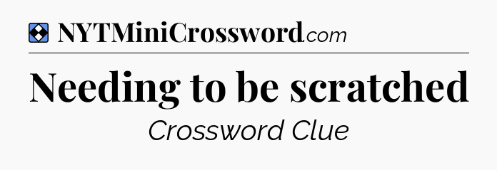 Solution: Needing to be scratched - NYT Mini Crossword