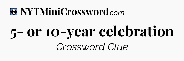 Solution: 5- or 10-year celebration - NYT Mini Crossword