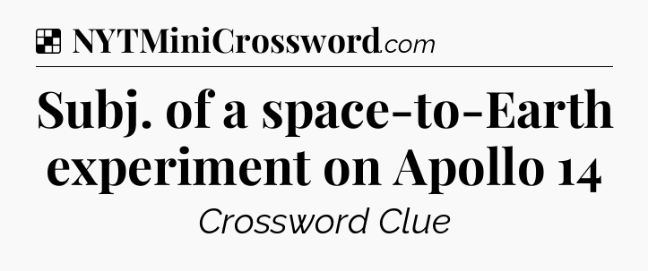 Solution: Subj. of a space-to-Earth experiment on Apollo 14 - NYT Crossword