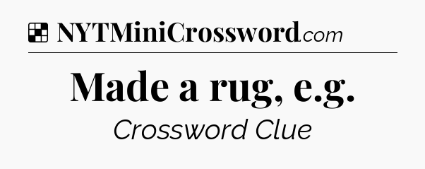 Made a rug, e.g NYT Crossword