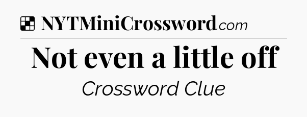 Solution: Not even a little off - NYT Crossword