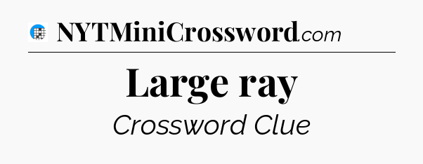 Large ray Crossword Clue