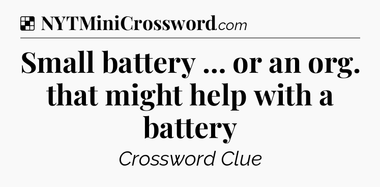 Small battery … or an org. that might help with a battery NYT Crossword