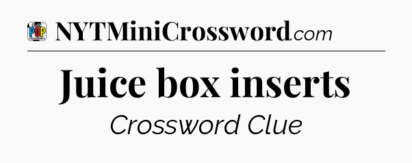 Juice box inserts Crossword Clue