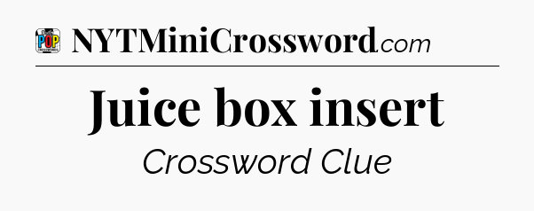 Juice box insert Crossword Clue