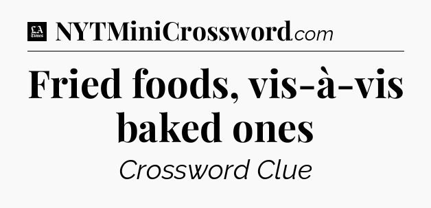 Fried foods, vis-à-vis baked ones - LA Times Crossword