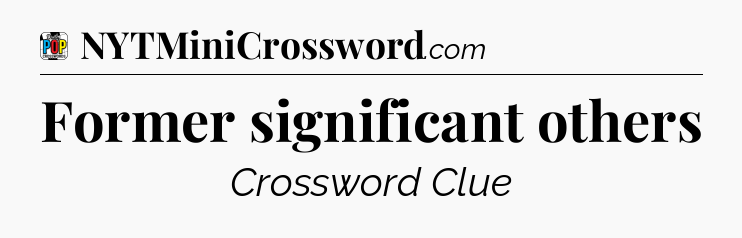 Former significant others Crossword Clue