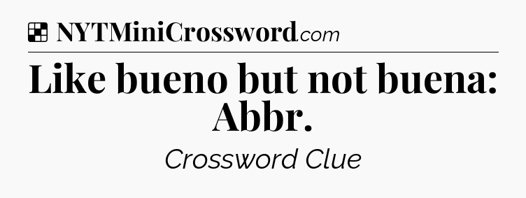 Solution: Like bueno but not buena: Abbr - NYT Crossword