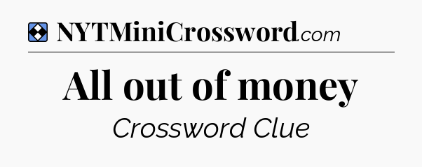 Solution: All out of money - NYT Mini Crossword