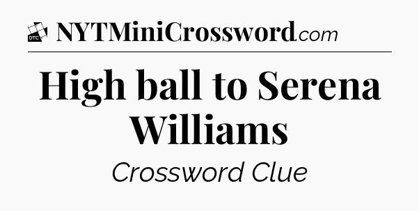 High ball to Serena Williams - Daily Themed Classic Crossword