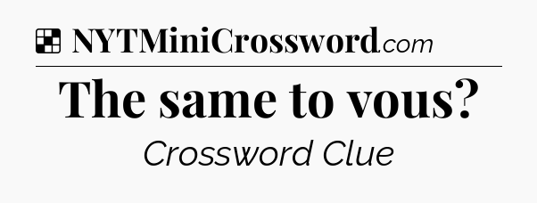 Solution: The same to vous - NYT Crossword