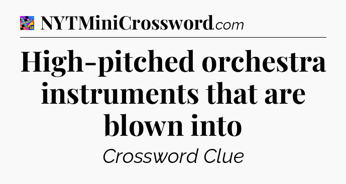 High-pitched orchestra instruments that are blown into Crossword Clue