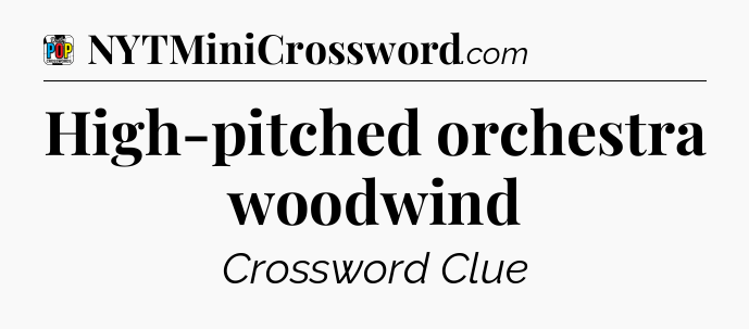 High-pitched orchestra woodwind Crossword Clue