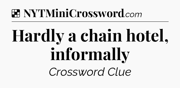Solution: Hardly a chain hotel, informally - NYT Crossword