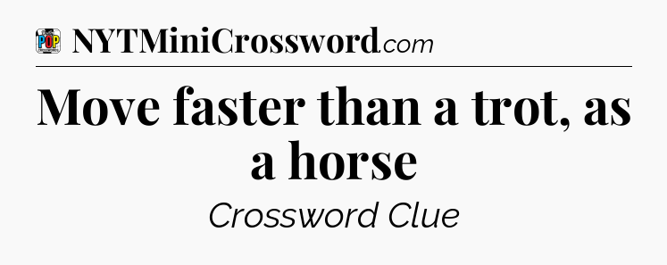Move faster than a trot, as a horse Crossword Clue