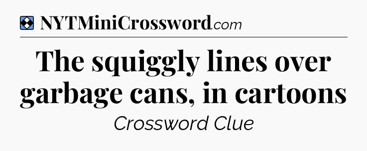 Solution: The squiggly lines over garbage cans, in cartoons - NYT Mini Crossword
