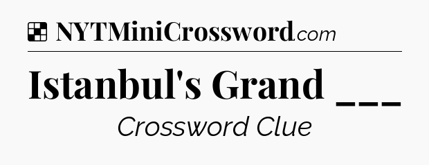 Solution: Istanbul's Grand ___ - NYT Crossword