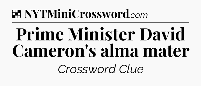 Solution: Prime Minister David Cameron's alma mater - NYT Crossword