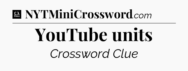 YouTube units - LA Times Crossword
