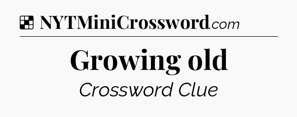 Solution: Growing old - NYT Crossword