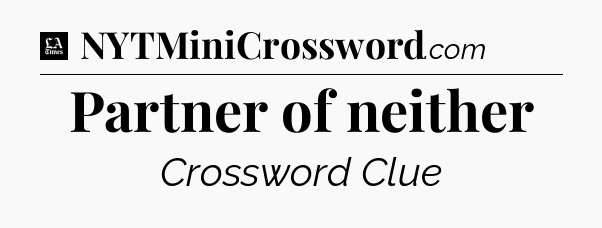 Partner of neither - LA Times Crossword