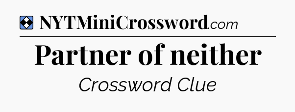 Solution: Partner of neither - NYT Mini Crossword