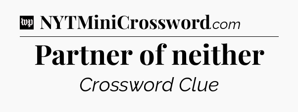 Partner of neither Crossword Clue
