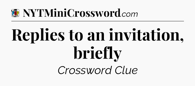 Replies to an invitation, briefly Crossword Clue