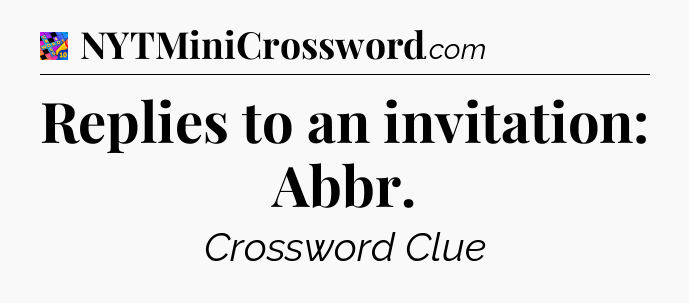 Replies to an invitation: Abbr Crossword Clue