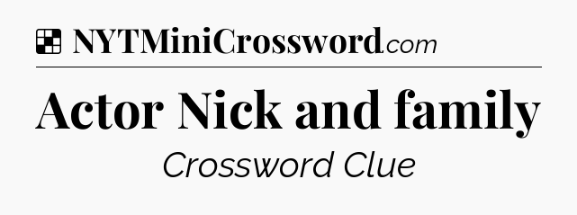 Solution: Actor Nick and family - NYT Crossword