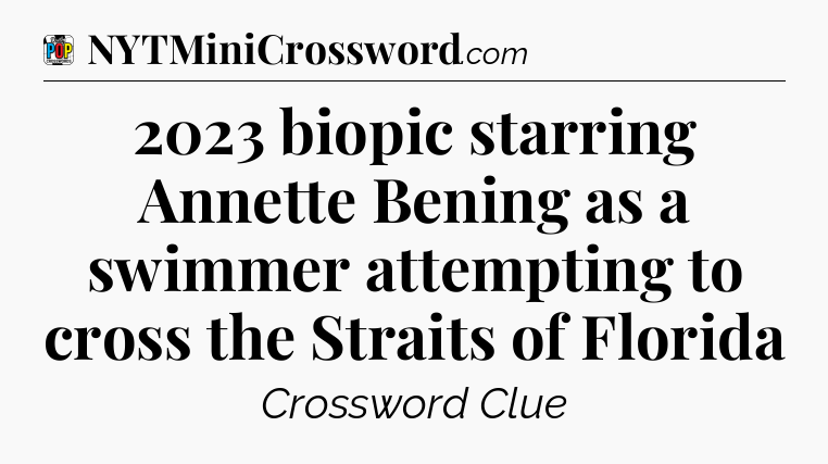 2023 biopic starring Annette Bening as a swimmer attempting to cross the Straits of Florida Crossword Clue