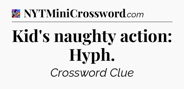 Kid's naughty action: Hyph Crossword Clue