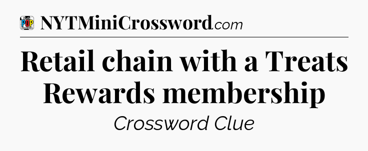 Retail chain with a Treats Rewards membership Crossword Clue