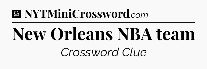 New Orleans NBA team - LA Times Crossword