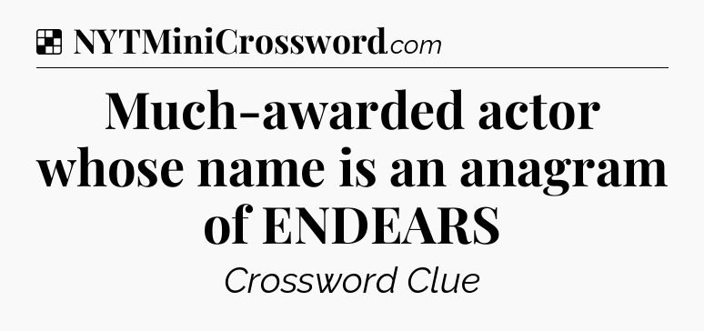 Solution: Much-awarded actor whose name is an anagram of ENDEARS - NYT Crossword