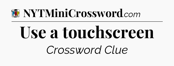 Use a touchscreen Crossword Clue