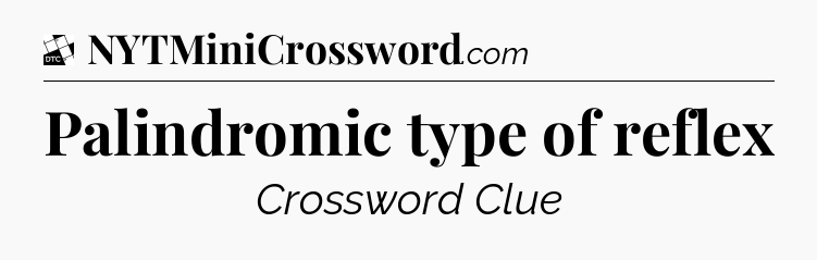 Palindromic type of reflex - Daily Themed Classic Crossword