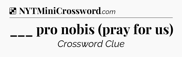 Solution: ___ pro nobis (pray for us) - NYT Crossword
