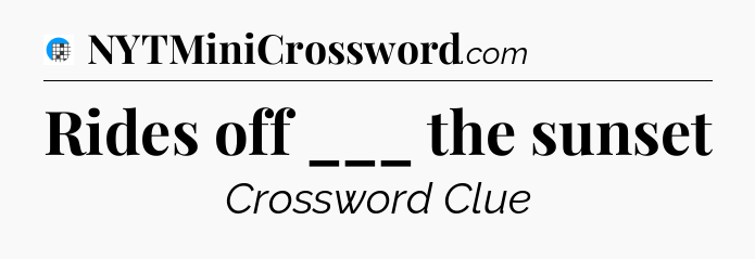 Rides off ___ the sunset Crossword Clue