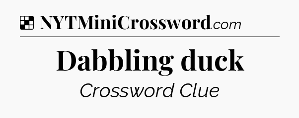 Solution: Dabbling duck - NYT Crossword