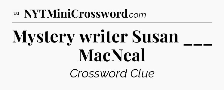 Mystery writer Susan ___ MacNeal - WSJ Crossword