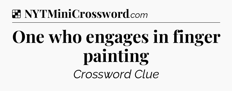 Solution: One who engages in finger painting - NYT Crossword