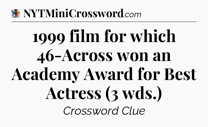 1999 film for which 46-Across won an Academy Award for Best Actress (3 wds.) Crossword Clue