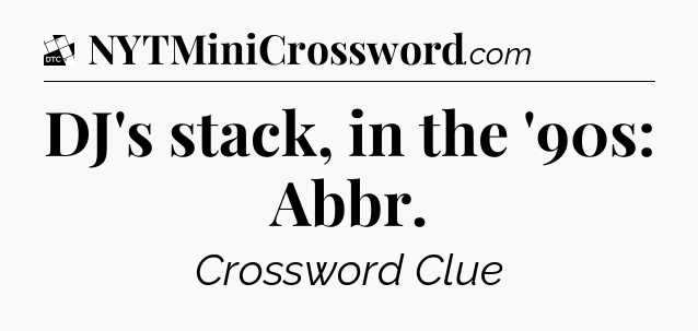 DJ's stack, in the '90s: Abbr - Daily Themed Classic Crossword