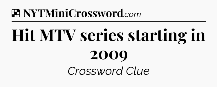 Solution: Hit MTV series starting in 2009 - NYT Crossword