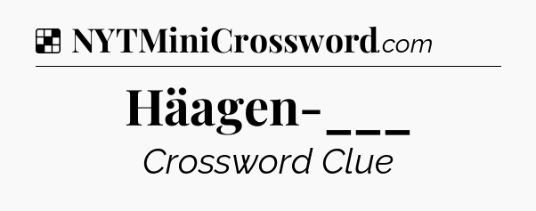 Solution: Häagen-___ - NYT Crossword