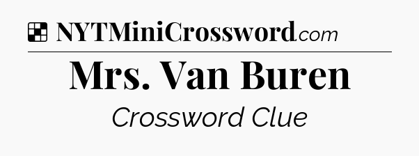 Solution: Mrs. Van Buren - NYT Crossword