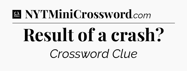 Result of a crash - LA Times Crossword